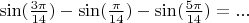 $\sin(\frac{3\pi}{14})-\sin(\frac{\pi}{14})-\sin(\frac{5\pi}{14})=...$