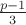 $\frac{p-1}{3}$ $\frac{p-1}{3}$