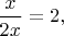 $\dfrac{x}{2x}=2,$