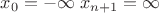 $x_0=-\infty\;x_{n+1}=\infty$