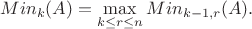 $$Min_k (A) = \max_{\substack{k \le  r \le n}} Min_{k-1,r} (A).$$