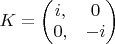 $K = \left ( \begin{matrix} i, & 0 \\ 0, & -i \end{matrix} \right )$
