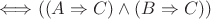$ \Longleftrightarrow ((A \Rightarrow C) \wedge (B \Rightarrow C)) $