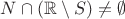 $N \cap (\mathbb{R} \setminus S) \neq \emptyset$