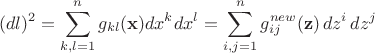 $$ (dl)^2= \sum^n_{k,l=1} g_{kl}({\bf x}) dx^k dx^l = \sum^n_{i,j=1} g^{new}_{ij}({\bf z}) \, dz^i \, dz^j $$