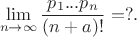 $$\lim_{n\to \infty}\frac{p_1...p_n}{(n+a)!}=?.$$