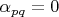 $\alpha_{pq}=0$