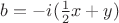 $b=-i(\frac 1 2 x + y)$ $b=-i(\frac 1 2 x + y)$