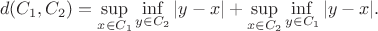 $$ d(C_1, C_2) = \sup_{x\in C_1} \inf_{y\in C_2} |y-x|+\sup_{x\in C_2} \inf_{y\in C_1} |y-x|.$$