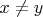 $x\neq  y$