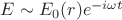 $E\sim  E_0(r)e^{-i\omega t}$