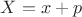 $X=x+p$