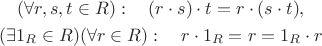 \begin{gather*}
(\forall r,s,t\in R):\quad (r\cdot s)\cdot t=r\cdot(s\cdot t),\\
(\exists 1_R\in R)(\forall r\in R):\quad r\cdot 1_R=r=1_R\cdot r\\
\end{gather*}