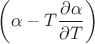 $\left(\alpha-T\dfrac{\partial\alpha}{\partial T}\right)$