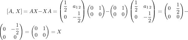 $[A,\, X]=AX-XA=\begin{pmatrix}\dfrac{1}{2} & a_{1\,2}\\
0 & -\dfrac{1}{2}
\end{pmatrix}\begin{pmatrix}0 & 1\\
0 & 0
\end{pmatrix}-\begin{pmatrix}0 & 1\\
0 & 0
\end{pmatrix}\begin{pmatrix}\dfrac{1}{2} & a_{1\,2}\\
0 & -\dfrac{1}{2}
\end{pmatrix}=\begin{pmatrix}0 & \dfrac{1}{2}\\
0 & 0
\end{pmatrix}-\begin{pmatrix}0 & -\dfrac{1}{2}\\
0 & 0
\end{pmatrix}=\begin{pmatrix}0 & 1\\
0 & 0
\end{pmatrix}=X$