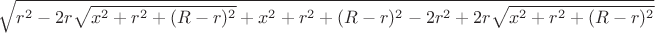 $\sqrt{r^2-2r\sqrt{x^2+r^2+(R-r)^2}+x^2+r^2+(R-r)^2-2r^2+2r\sqrt{x^2+r^2+(R-r)^2}$