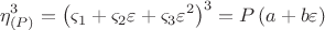 $$
\eta _{\left( P \right)} ^3  = \left( {\varsigma _1  + \varsigma _2 \varepsilon  + \varsigma _3 \varepsilon ^2 } \right)^3  = P\left( {a + b\varepsilon } \right)
$$
