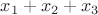 $x_1 + x_2 + x_3$