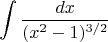 $$\displaystyle\int\dfrac{dx}{(x^2-1)^{3/2}}$$