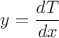 $y=\dfrac{dT}{dx}$
