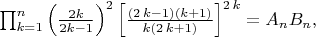 $\prod _{k=1}^n\left (\frac {2k}{2k-1}\right)^{2}{\left [{\frac { \left( 2\,k-1 \right) \left( k+1 \right) }{k \left( 2\,k+1 \right) }}\right]}^{2\,k} = A_n B_n,$