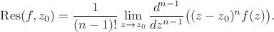 $ \displaystyle\mathrm{Res}(f,z_0) = \frac{1}{(n-1)!} \lim_{z \to z_0} \frac{d^{n-1}}{dz^{n-1}}\big( (z-z_0)^{n}f(z) \big).$