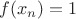 $f(x_n)=1$