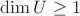 $\dim U\ge 1$