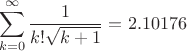 $$\sum\limits_{k=0}^{\infty}\frac{1}{k!\sqrt{k+1}}=2.10176$$