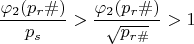 $$\dfrac{\varphi_{2}(p_r\#)}{p_s}>\dfrac{\varphi_{2}(p_r\#)}{\sqrt {p_{r\#}}}>1$$