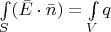 $\int\limits_{S}^{}( \bar{E}\cdot \bar{n})=\int\limits_{V}^{}q$
