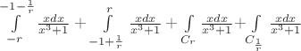 $\int\limits_{-r}^{-1-\frac 1 r} \frac { x dx} {x^3+1} + \int\limits_{-1+\frac 1 r}^{r} \frac { x dx} {x^3+1} + \int\limits_{C_r} \frac { x dx} {x^3+1}+ $\int\limits_{C_{\frac 1 r}} \frac { xdx} {x^3+1}$