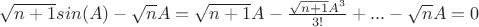 $\sqrt{n+1}sin(A)-\sqrt{n}A=\sqrt{n+1}A-\frac{\sqrt{n+1}A^3}{3!}+...-\sqrt{n}A=0$