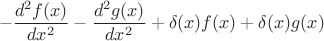 $$-\frac{d^2f(x)}{dx^2} -\frac{d^2g(x)}{dx^2} + \delta(x)f(x)+\delta(x)g(x)$$