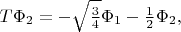 $T\Phi_2=-\sqrt{\frac{3}{4}}\Phi_1-\frac{1}{2}\Phi_2,$