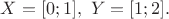 $X=[0;1],\ Y=[1;2].$