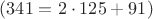 $(341=2\cdot 125 + 91)$