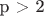 p > 2