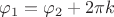$\varphi_1=\varphi_2+2\pi k$