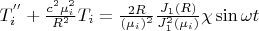 $T_i^{''}+\frac {c^2 \mu_i ^2} {R^2} T_i=\frac {2R} {(\mu_i)^2} \frac {J_1(R)} {J_{1}^2 (\mu_i)}\chi \sin \omega t