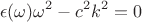$$\epsilon(\omega)\omega^2-c^2k^2=0$$