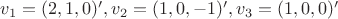 $v_1 = (2,1,0)' , v_2 = (1,0,-1)', v_3 = (1,0,0)'$