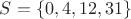 $S=\{0,4,12,31\}$