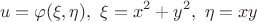 $$u = \varphi(\xi, \eta), \ \xi = x^2 + y^2,  \ \eta = xy$$