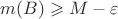 $m(B)\geqslant M-\varepsilon$