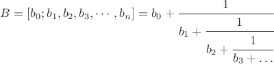 $B=[b_{0};b_{1},b_{2},b_{3},\cdots,b_n ]=b_{0}+{\cfrac  {1}{b_{1}+{\cfrac  {1}{b_{2}+{\cfrac  {1}{b_{3}+\ldots }}}}}}\;$