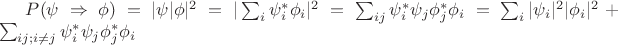 $P(\psi \Rightarrow \phi) = |\lang \psi |\phi \rang|^2 = |\sum_i\psi^*_i \phi_i |^2 =  \sum_{ij} \psi^*_i \psi_j \phi^*_j\phi_i= \sum_{i} |\psi_i|^2|\phi_i|^2 + \sum_{ij;i \ne j} \psi^*_i \psi_j \phi^*_j\phi_i$