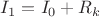 $I_1=I_0+R_k$
