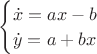 $\begin{cases}\dot x=ax-b\\\dot y=a+bx\end{cases}$