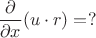 $$\frac{\partial}{\partial x}(u \cdot r)=?$$